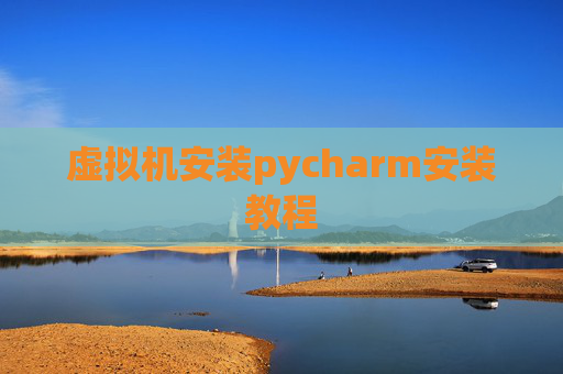虚拟机安装pycharm安装教程 虚拟机安装pycharm安装教程